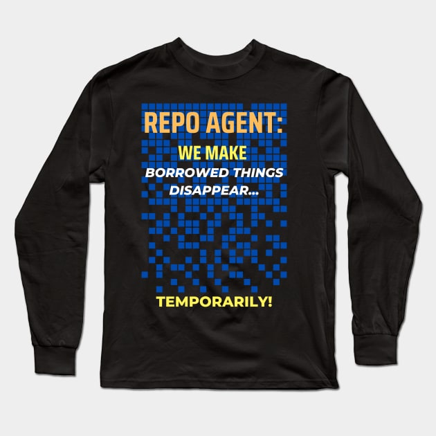 Repo Agent: We Make Borrowed Things Disappear... Temporarily! Long Sleeve T-Shirt by AcesTeeShop